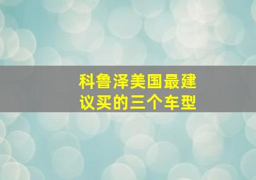 科鲁泽美国最建议买的三个车型