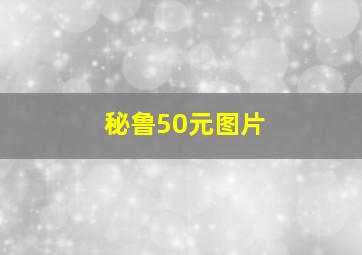 秘鲁50元图片