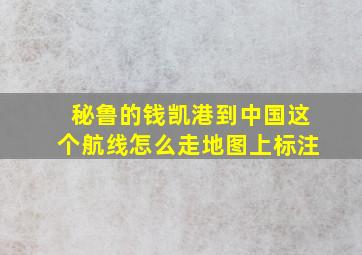 秘鲁的钱凯港到中国这个航线怎么走地图上标注