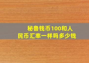 秘鲁钱币100和人民币汇率一样吗多少钱