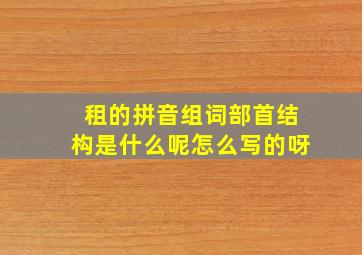 租的拼音组词部首结构是什么呢怎么写的呀