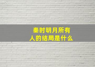 秦时明月所有人的结局是什么