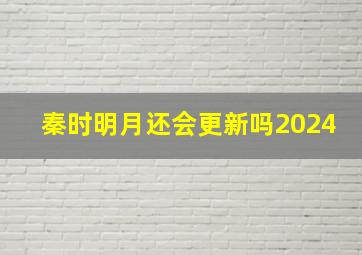 秦时明月还会更新吗2024