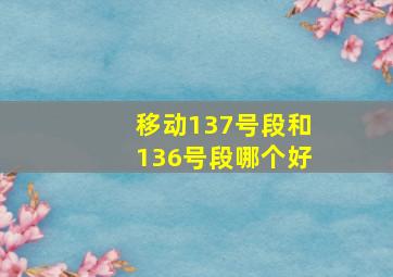 移动137号段和136号段哪个好