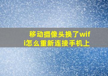 移动摄像头换了wifi怎么重新连接手机上