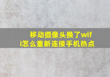 移动摄像头换了wifi怎么重新连接手机热点