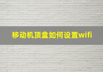 移动机顶盒如何设置wifi