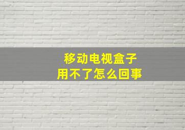 移动电视盒子用不了怎么回事