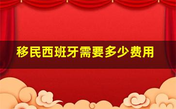 移民西班牙需要多少费用