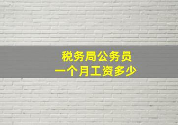 税务局公务员一个月工资多少