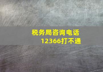 税务局咨询电话12366打不通