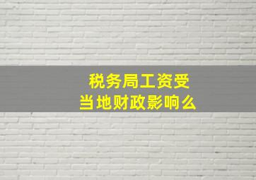 税务局工资受当地财政影响么