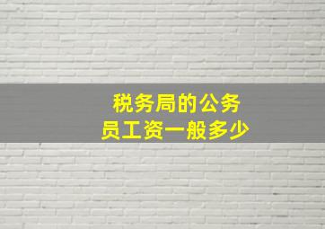 税务局的公务员工资一般多少