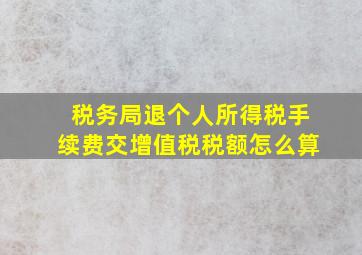 税务局退个人所得税手续费交增值税税额怎么算