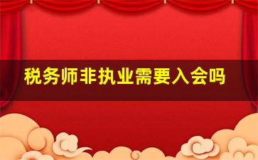 税务师非执业需要入会吗