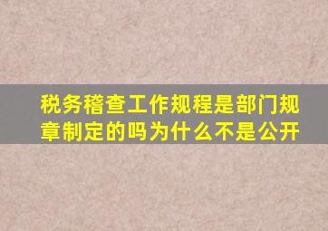 税务稽查工作规程是部门规章制定的吗为什么不是公开