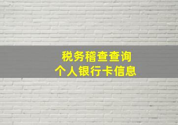 税务稽查查询个人银行卡信息