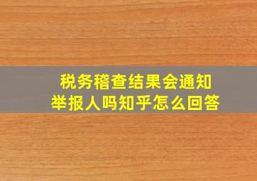 税务稽查结果会通知举报人吗知乎怎么回答