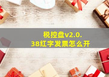 税控盘v2.0.38红字发票怎么开