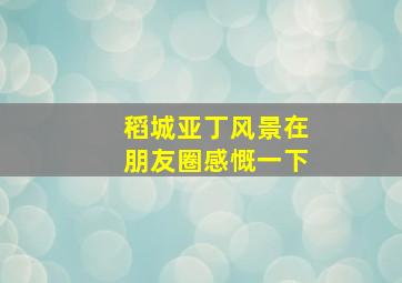 稻城亚丁风景在朋友圈感慨一下