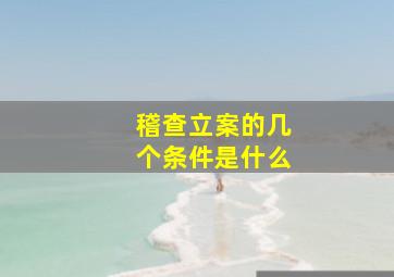 稽查立案的几个条件是什么