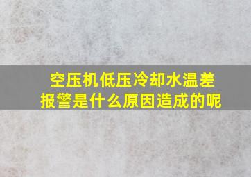 空压机低压冷却水温差报警是什么原因造成的呢