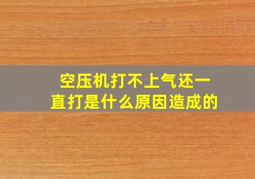 空压机打不上气还一直打是什么原因造成的