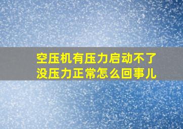 空压机有压力启动不了没压力正常怎么回事儿