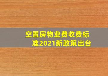 空置房物业费收费标准2021新政策出台