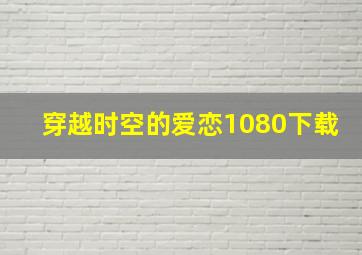 穿越时空的爱恋1080下载