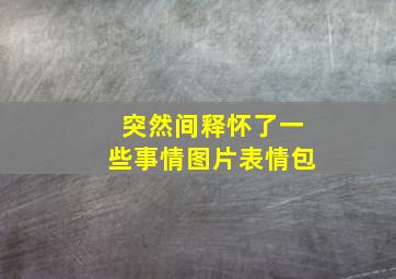 突然间释怀了一些事情图片表情包