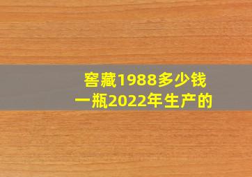 窖藏1988多少钱一瓶2022年生产的