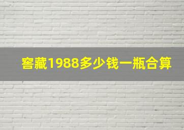 窖藏1988多少钱一瓶合算