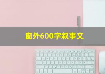 窗外600字叙事文