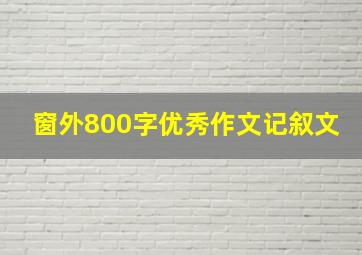 窗外800字优秀作文记叙文