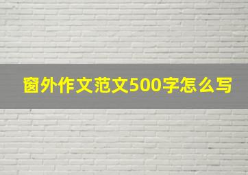 窗外作文范文500字怎么写