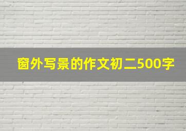 窗外写景的作文初二500字