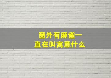 窗外有麻雀一直在叫寓意什么