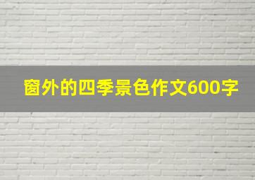 窗外的四季景色作文600字