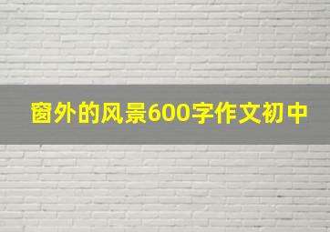 窗外的风景600字作文初中