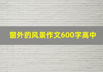 窗外的风景作文600字高中