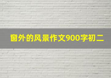 窗外的风景作文900字初二