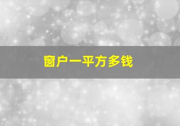 窗户一平方多钱