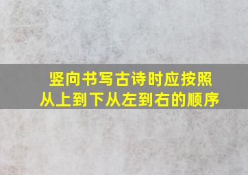 竖向书写古诗时应按照从上到下从左到右的顺序