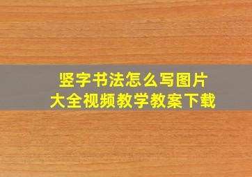 竖字书法怎么写图片大全视频教学教案下载