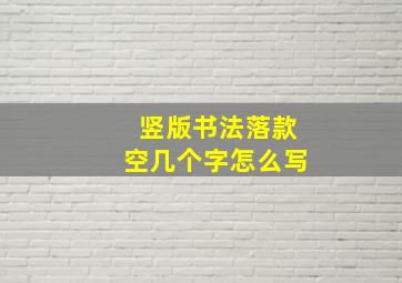 竖版书法落款空几个字怎么写