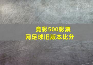 竞彩500彩票网足球旧版本比分