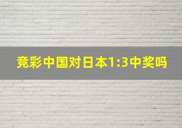 竞彩中国对日本1:3中奖吗