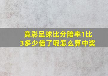 竞彩足球比分陪率1比3多少倍了呢怎么算中奖