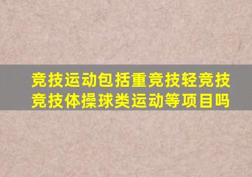 竞技运动包括重竞技轻竞技竞技体操球类运动等项目吗